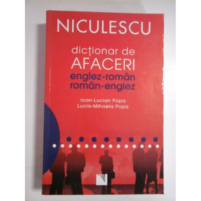 DICTIONAR DE AFACERI ENGLEZ-ROMAN ROMAN ENGLEZ - IOAN-LUCIAN POPA; LUCIA-MIHAELA POPA